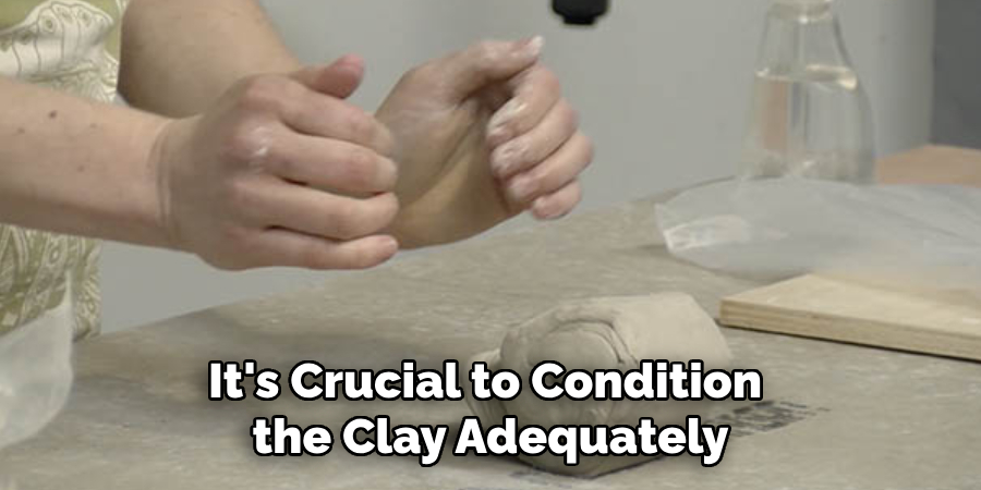 It's Crucial to Condition the Clay Adequately