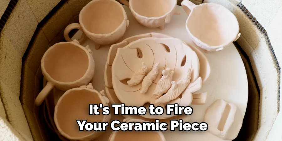 It's Time to Fire Your Ceramic Piece