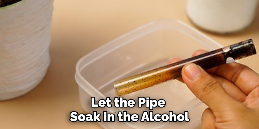 Let the Pipe Soak in the Alcohol