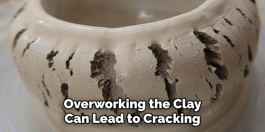 Overworking the Clay Can Lead to Cracking