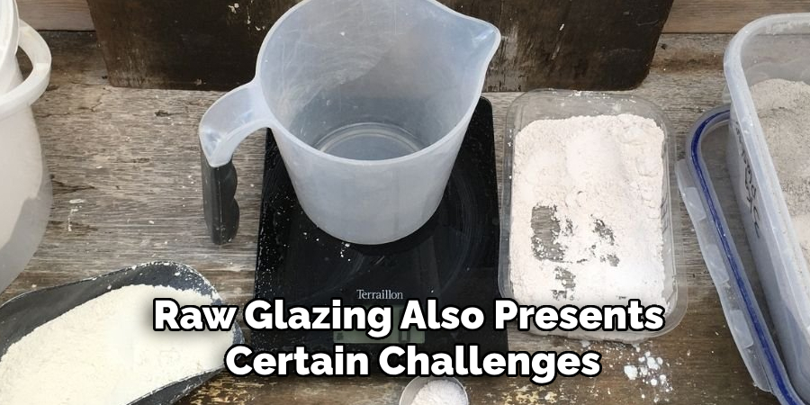 Raw Glazing Also Presents Certain Challenges