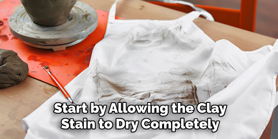 Start by Allowing the Clay Stain to Dry Completely