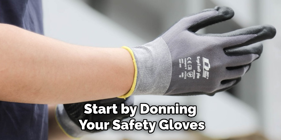 Start by Donning Your Safety Gloves