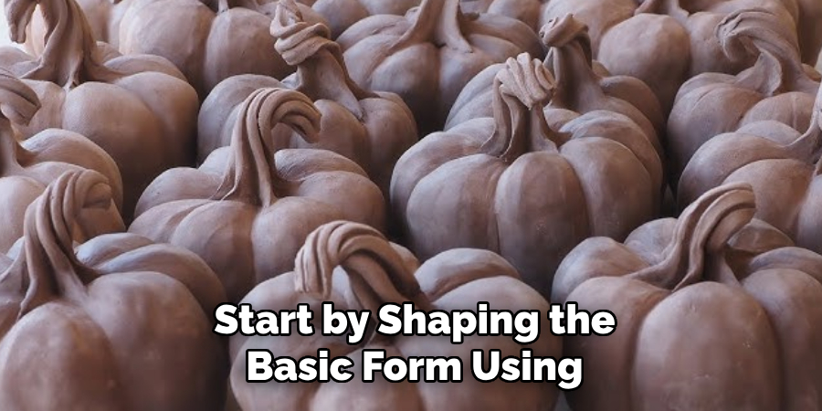 start by shaping the basic form using