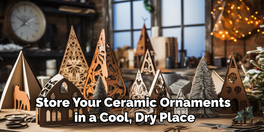 Store Your Ceramic Ornaments in a Cool, Dry Place