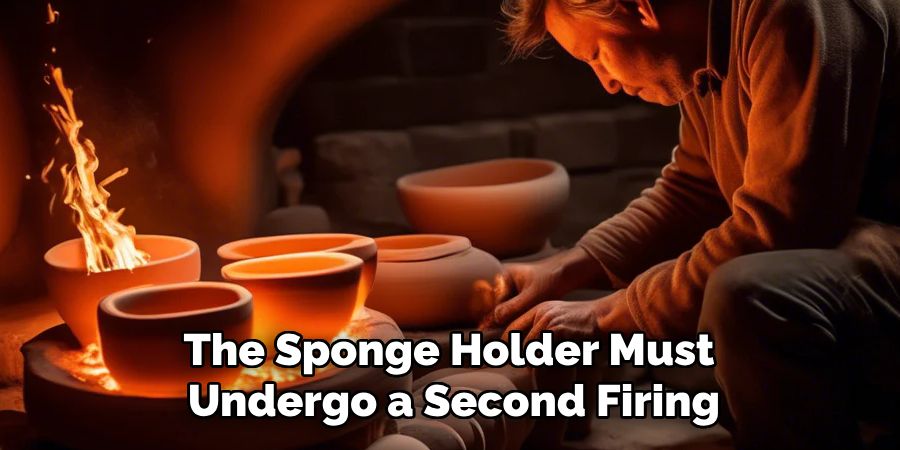 The Sponge Holder Must Undergo a Second Firing