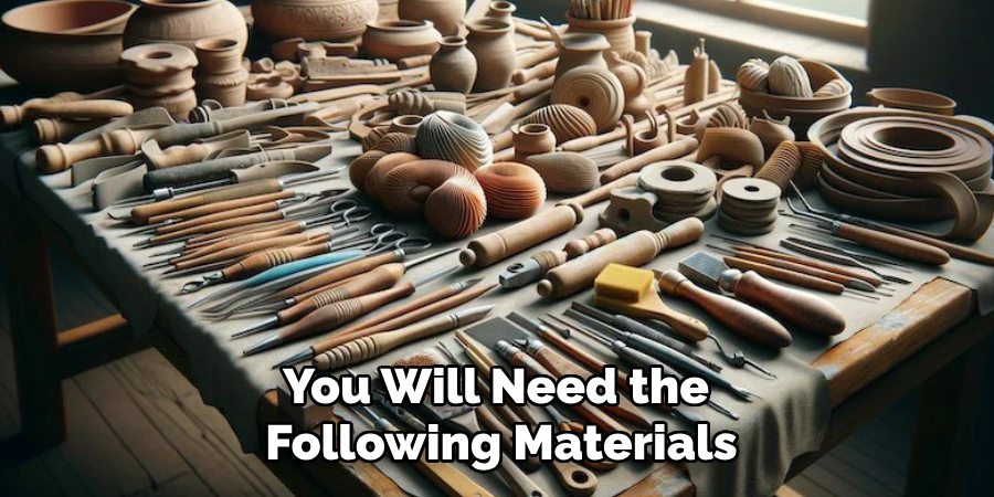 You Will Need the Following Materials