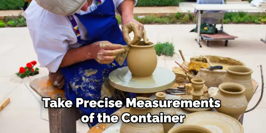 Take Precise Measurements of the Container