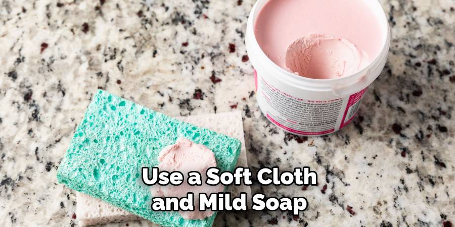 Use a Soft Cloth and Mild Soap