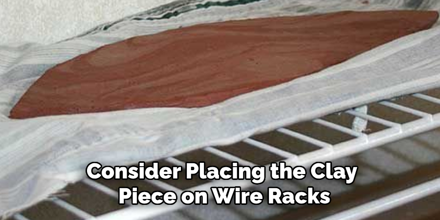 Consider Placing the Clay Piece on Wire Racks